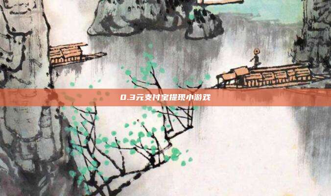 0.3元支付宝提现小游戏