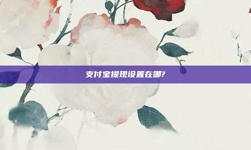 支付宝提现设置在哪?