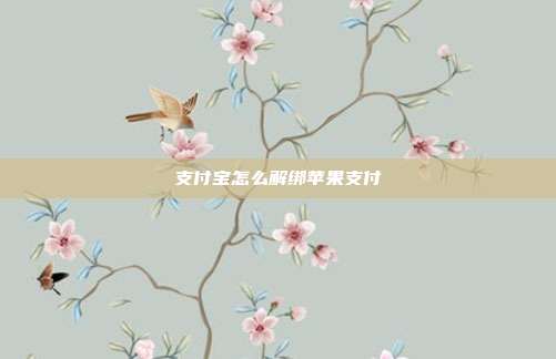 支付宝怎么解绑苹果支付