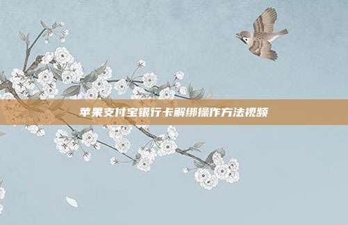 苹果支付宝银行卡解绑操作方法视频