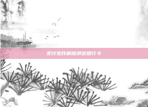 支付宝咋解除绑定银行卡