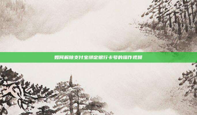 如何解除支付宝绑定银行卡号的操作视频