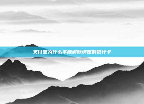 支付宝为什么不能解除绑定的银行卡