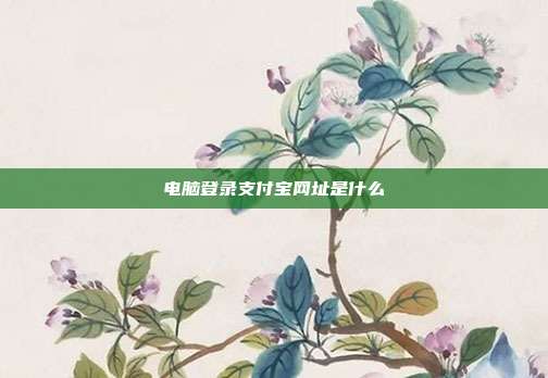 电脑登录支付宝网址是什么