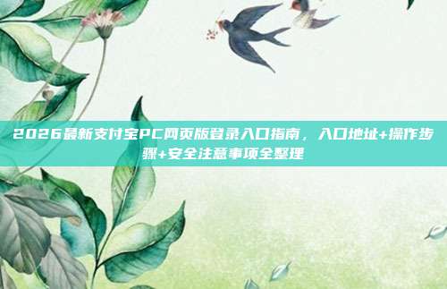 2026最新支付宝PC网页版登录入口指南,入口地址+操作步骤+安全注意事项全整理