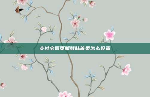 支付宝网页版登陆首页怎么设置