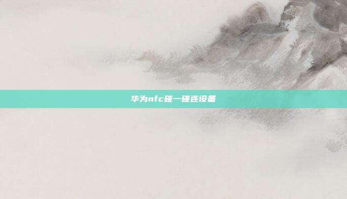 华为nfc碰一碰连设备