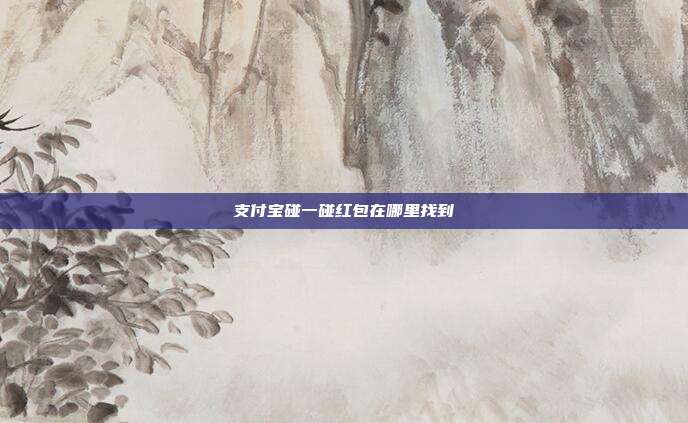 支付宝碰一碰红包在哪里找到