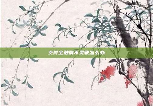 支付宝触屏不灵敏怎么办