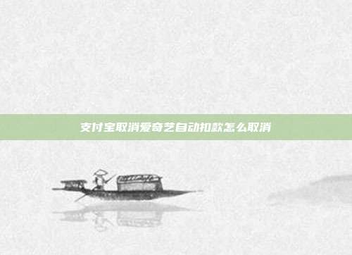 支付宝取消爱奇艺自动扣款怎么取消