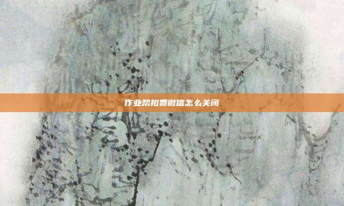 作业帮扣费微信怎么关闭