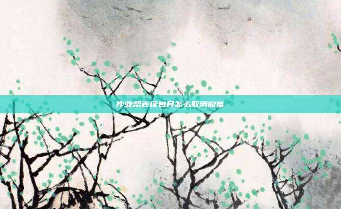 作业帮连续包月怎么取消微信