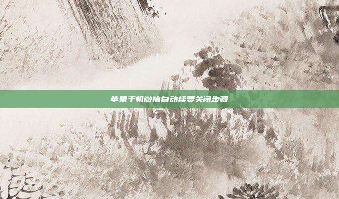 苹果手机微信自动续费关闭步骤