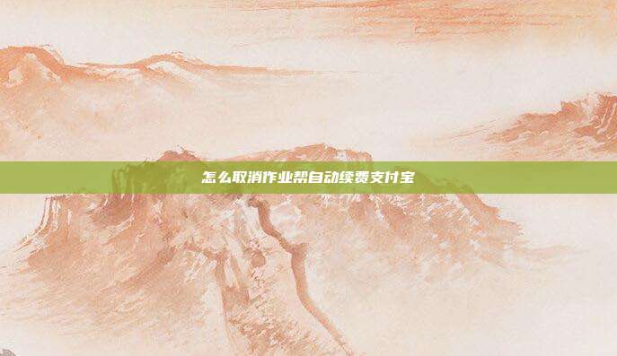 怎么取消作业帮自动续费支付宝