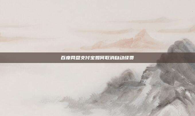 百度网盘支付宝如何取消自动续费