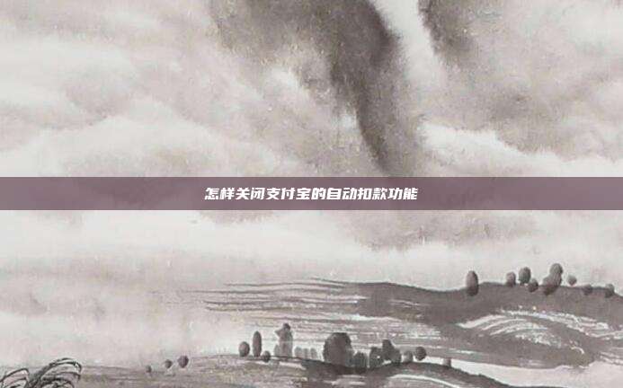 怎样关闭支付宝的自动扣款功能