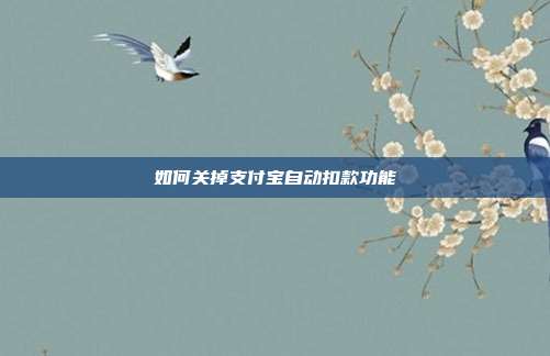如何关掉支付宝自动扣款功能