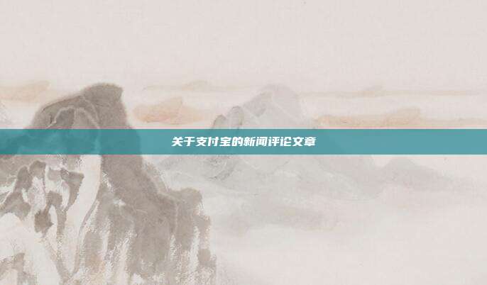 关于支付宝的新闻评论文章