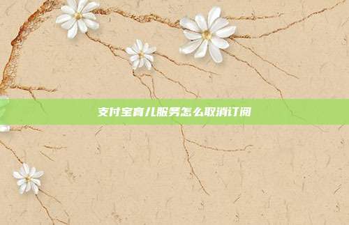 支付宝育儿服务怎么取消订阅