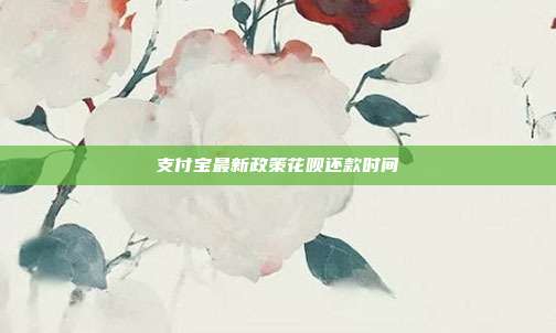 支付宝最新政策花呗还款时间