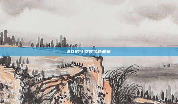 2021年支付宝新政策