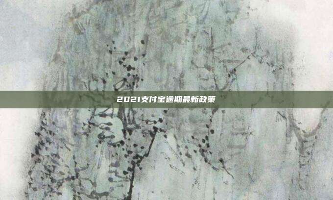 2021支付宝逾期最新政策