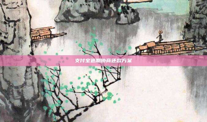 支付宝逾期协商还款方案