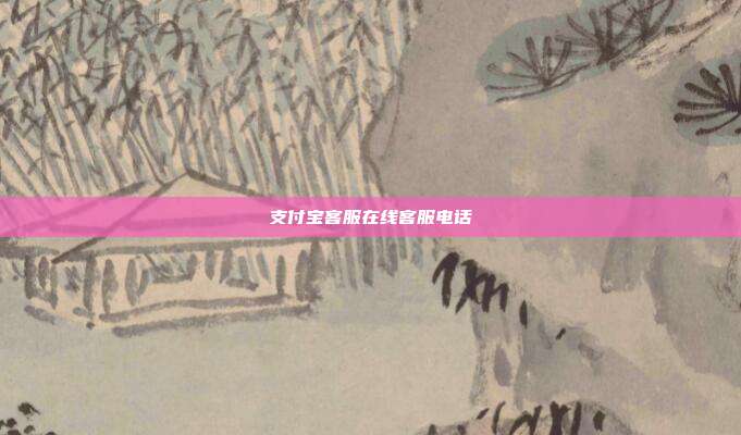 支付宝客服在线客服电话