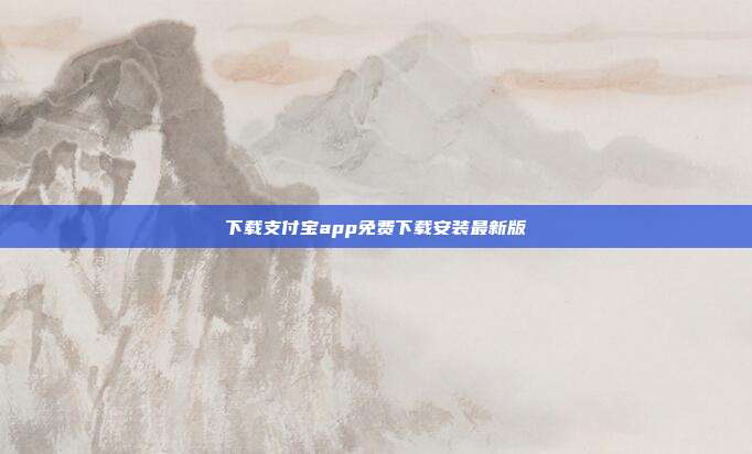 下载支付宝app免费下载安装最新版