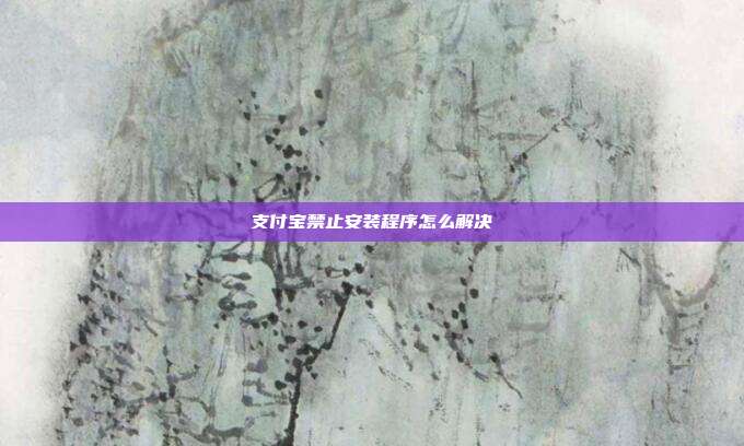 支付宝禁止安装程序怎么解决