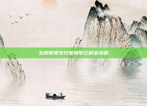 怎样使用支付宝提取公积金余额