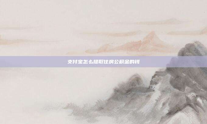 支付宝怎么提取住房公积金的钱