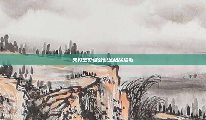 支付宝办理公积金租房提取