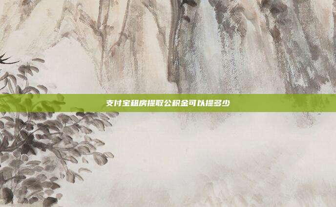 支付宝租房提取公积金可以提多少