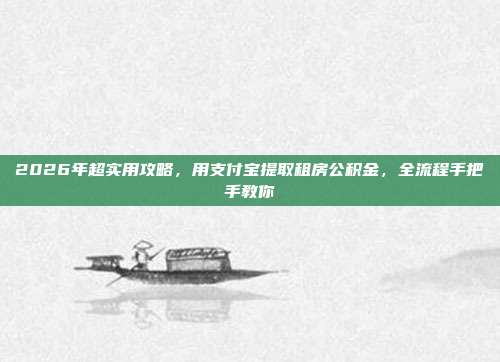 2026年超实用攻略，用支付宝提取租房公积金，全流程手把手教你