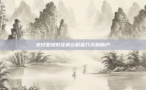 支付宝提取住房公积金几天到账户