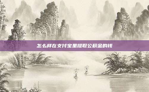 怎么样在支付宝里提取公积金的钱