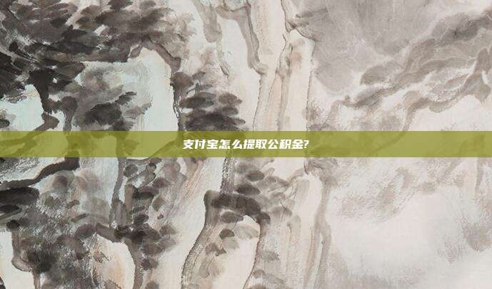 支付宝怎么提取公积金?