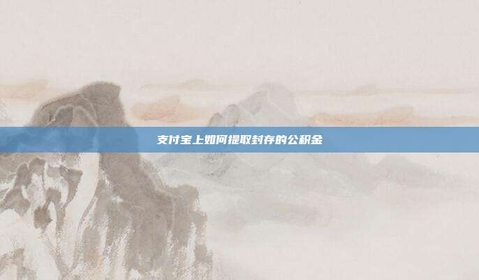 支付宝上如何提取封存的公积金