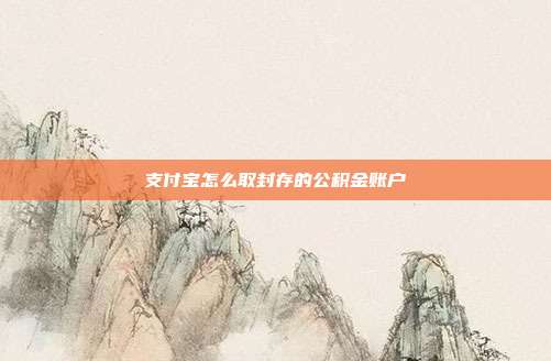 支付宝怎么取封存的公积金账户