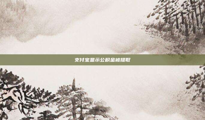 支付宝显示公积金被提取