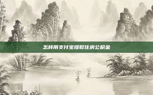 怎样用支付宝提取住房公积金