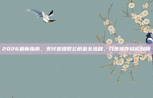 2026最新指南，支付宝提取公积金全流程，几步操作轻松到账