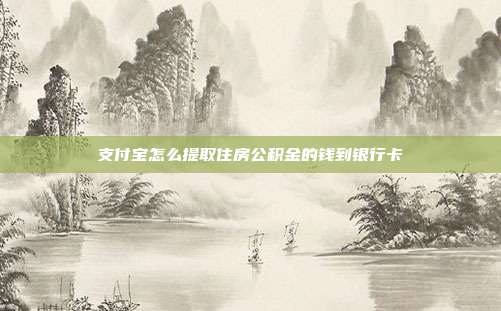 支付宝怎么提取住房公积金的钱到银行卡