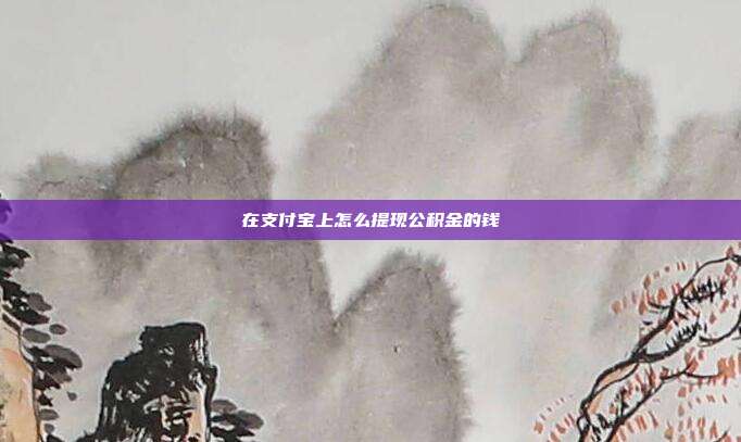 在支付宝上怎么提现公积金的钱