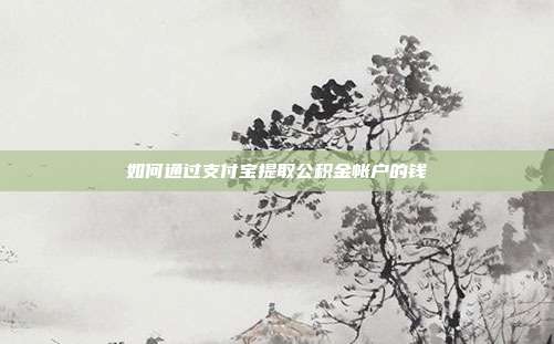 如何通过支付宝提取公积金帐户的钱