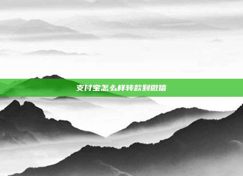 支付宝怎么样转款到微信