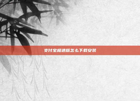 支付宝极速版怎么下载安装