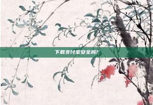 下载支付宝安全吗?