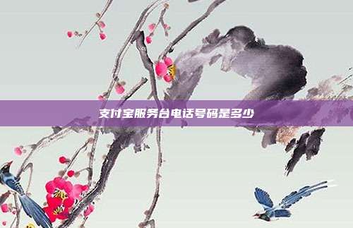 支付宝服务台电话号码是多少